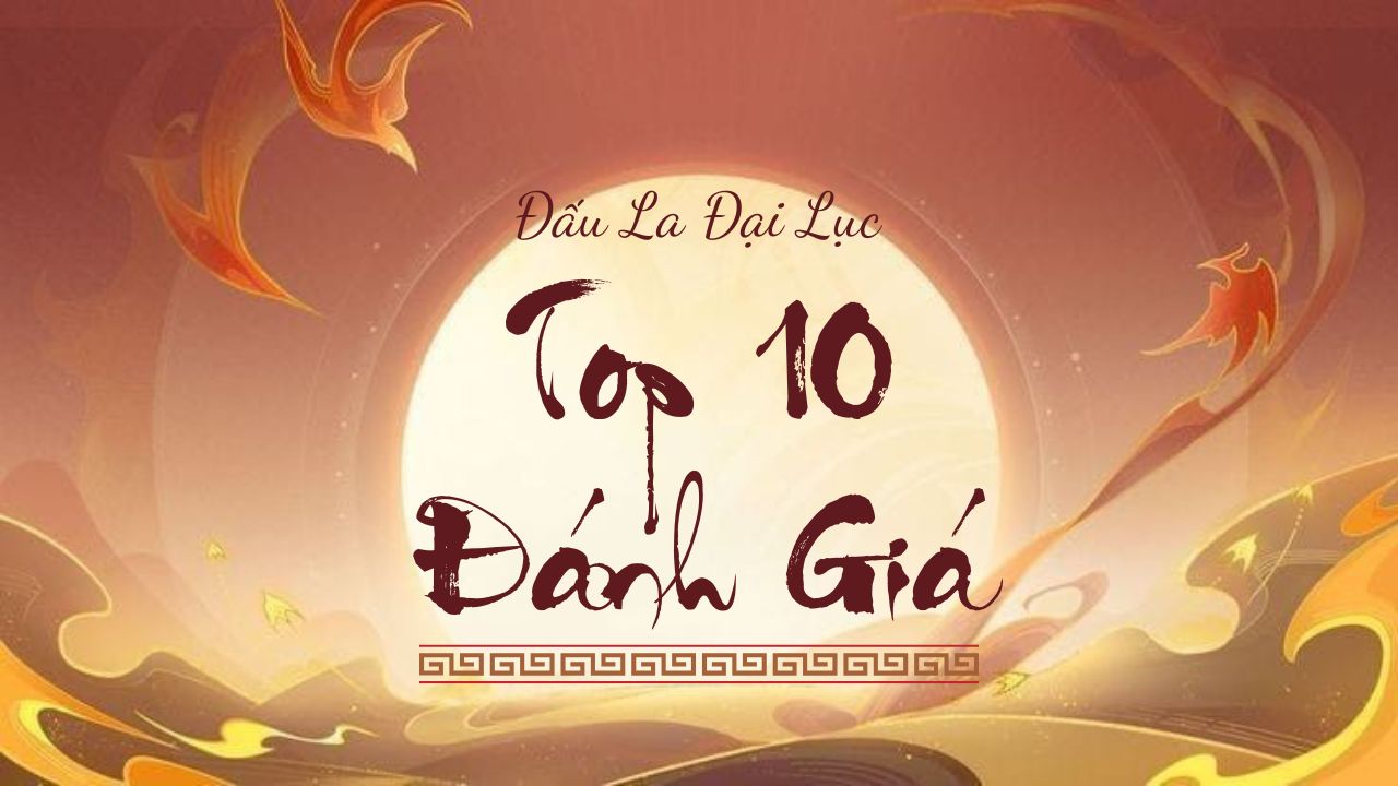 dau-la-dai-luc-sieu-pham-huyen-huyen-khien-trieu-nguoi-me-top-10-danh-gia-gay-nghien-tu-cong-dong-mang